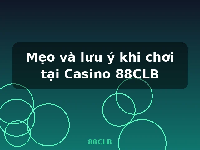 Mẹo và lưu ý khi chơi tại Casino 88CLB