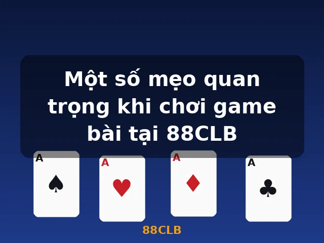 Một số mẹo quan trọng khi chơi game bài tại 88CLB