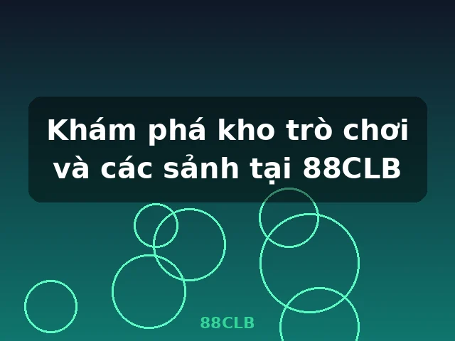 Khám phá kho trò chơi và các sảnh tại 88CLB