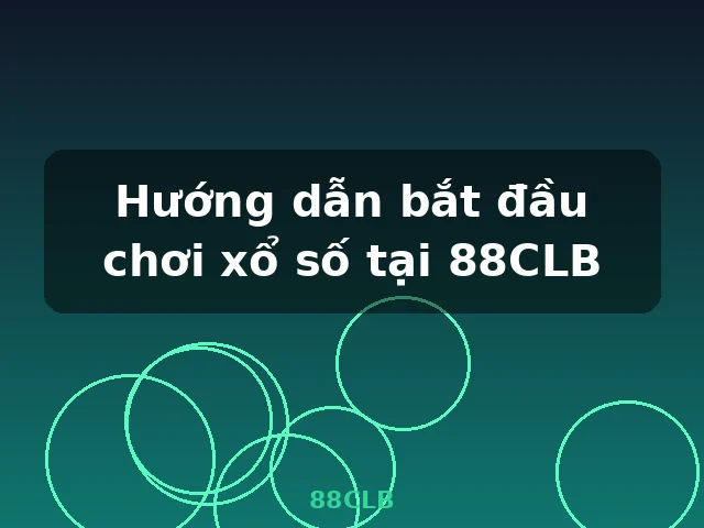 Hướng dẫn bắt đầu chơi xổ số tại 88CLB
